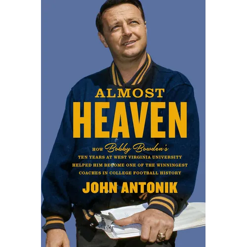 Almost Heaven: How Bobby Bowden's Ten Years at West Virginia University Helped Him Become One of the Winningest Coaches in College Football History