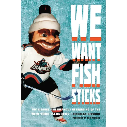 We Want Fish Sticks: The Bizarre and Infamous Rebranding of the New York Islanders - Hardcover