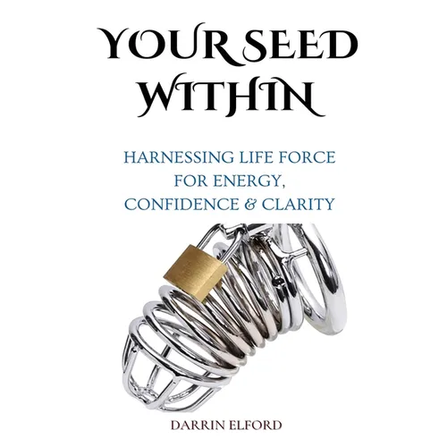 Your Seed Within: Harnessing Life Force for Energy, Confidence & Clarity - Paperback