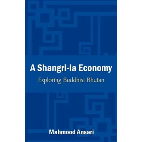A Shangri-La Economy: Exploring Buddhist Bhutan - Paperback