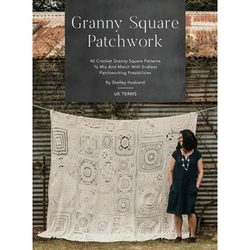 Granny Square Patchwork UK Terms Edition: 40 Crochet Granny Square Patterns to Mix and Match with Endless Patchworking Possibilities - Hardcover