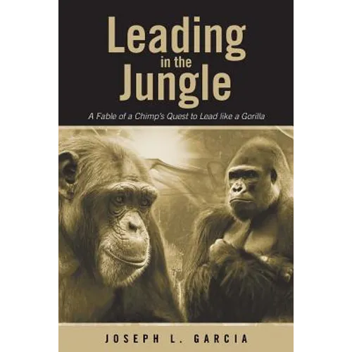 Leading in the Jungle: A Fable of a Chimp's Quest to Lead Like a Gorilla - Paperback