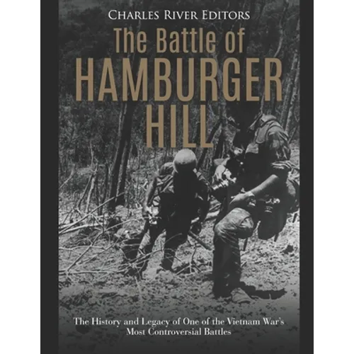 The Battle of Hamburger Hill: The History and Legacy of One of the Vietnam War's Most Controversial Battles - Paperback