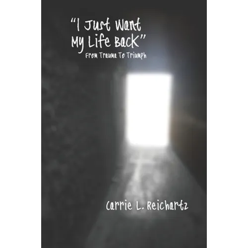 I Just Want My Life Back: From Trauma to Triumph - Paperback