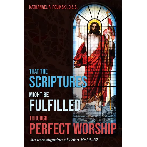 That the Scriptures Might Be Fulfilled Through Perfect Worship: An Investigation of John 19:36-37 - Hardcover