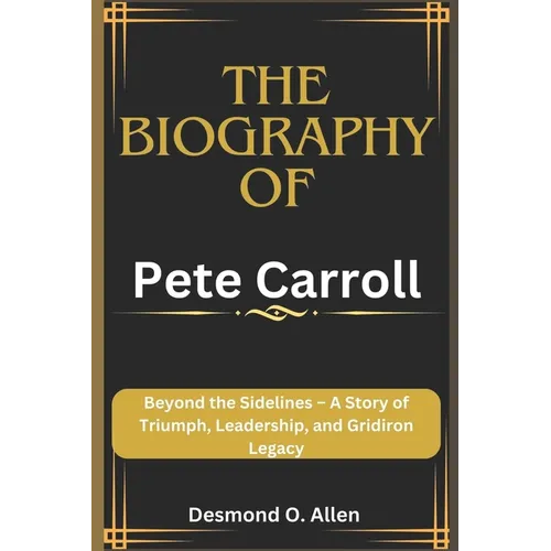 Pete Carroll: Beyond the Sidelines - A Story of Triumph, Leadership, and Gridiron Legacy - Paperback