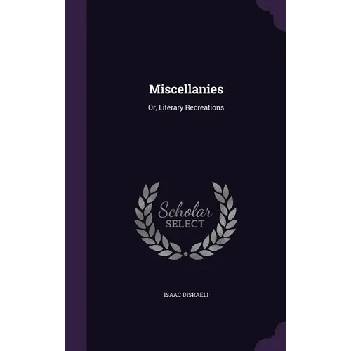 Miscellanies: Or, Literary Recreations - Hardcover