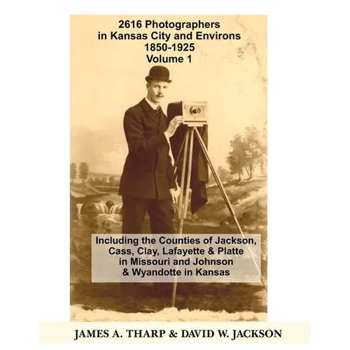 2616 Photographers in Kansas City, Missouri, and Environs, 1850-1925: Including the Counties of Jackson, Cass, Clay Lafayette & Platte in Missouri, an - Paperback