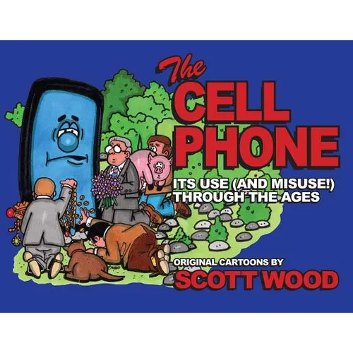 The Cell Phone: It's Use (and Misuse!) Through the Ages - Paperback