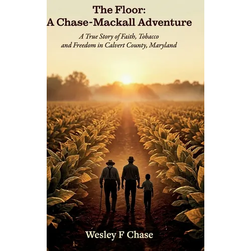 The Floor: A Chase-Mackall Adventure, A True Story of Faith, Tobacco, and Freedom in Calvert County, Maryland - Hardcover