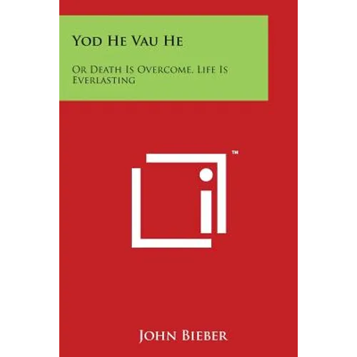 Yod He Vau He: Or Death Is Overcome, Life Is Everlasting - Paperback
