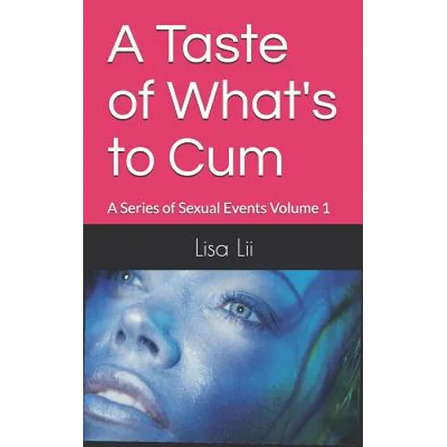 A Taste of What's To Cum: A Series Of Sexual Events: Volume 1 - Paperback
