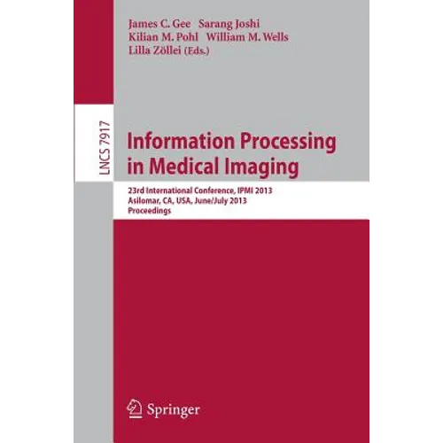 Information Processing in Medical Imaging: 23rd International Conference, Ipmi 2013, Asilomar, Ca, Usa, June 28--July 3, 2013, Proceedings - Paperback