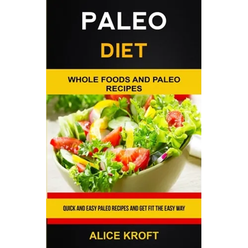 Paleo Diet: Quick and Easy Paleo Recipes and Get Fit the Easy Way (Weight Loss With Paleo Diet for Beginners) - Paperback