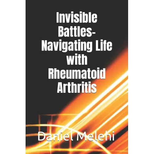 Invisible Battles- Navigating Life with Rheumatoid Arthritis - Paperback
