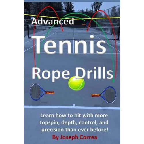 Advanced Tennis Rope Drills: Learn how to improve your spin, control, depth, and power on the court! - Paperback