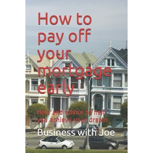 How to pay off your mortgage early: Help and advice to help you achieve your dream - Paperback