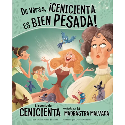 de Veras, ¡Cenicienta Es Bien Pesada!: El Cuento de Cenicienta Contado Por La Madrastra Malvada (Seriously, Cinderella Is So Annoying!: The Story of C - Paperback