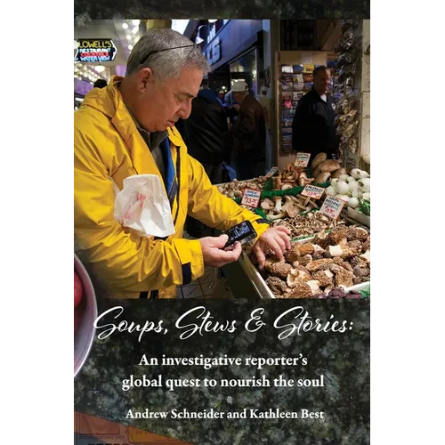 Soups, Stews & Stories: An Investigative Reporter's Global Quest to Nourish the Soul - Hardcover
