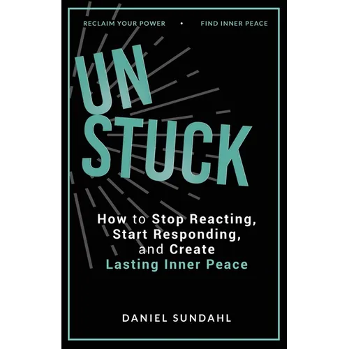 UnStuck: How to Stop Reacting, Start Responding, and Create Lasting Inner Peace - Paperback