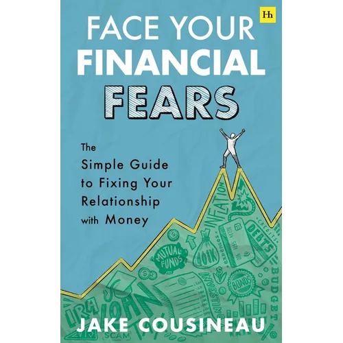 Face Your Financial Fears: The Simple Guide to Fixing Your Relationship with Money - Paperback