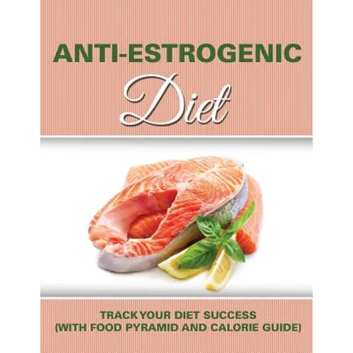 Anti Estrogenic Diet: Track Your Diet Success (with Food Pyramid and Calorie Guide) - Paperback