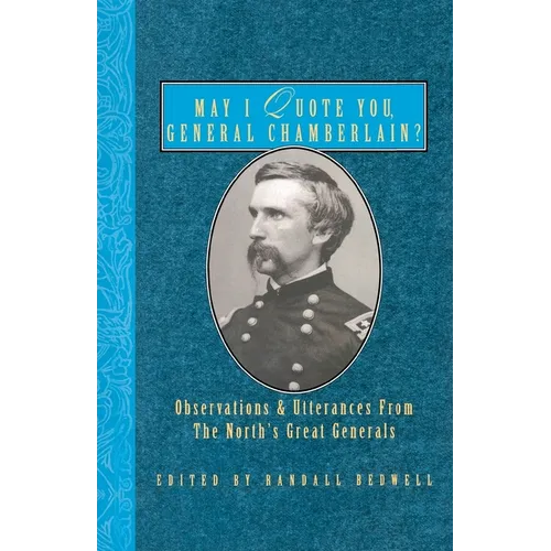May I Quote You, General Chamberlain?: Observations & Utterances of the North's Great Generals - Paperback