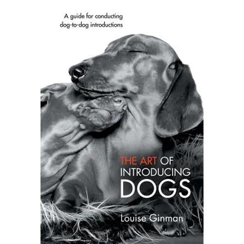 The Art of Introducing Dogs: A Guide for Conducting Dog-To-Dog Introductions - Paperback