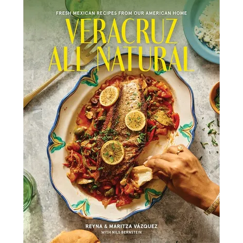 Veracruz All Natural: Fresh Mexican Recipes from Our American Home (a Cookbook) - Hardcover