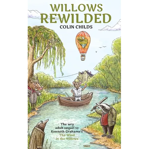 Willows Rewilded: the wry adult sequel to Kenneth Grahame's 'The Wind in the Willows' - Paperback