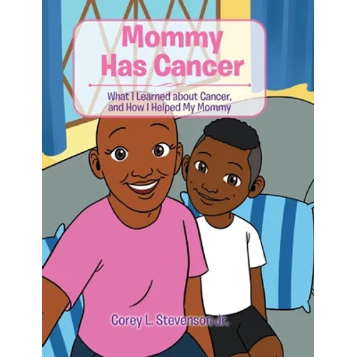 Mommy Has Cancer: What I Learned about Cancer, and How I Helped My Mommy - Hardcover