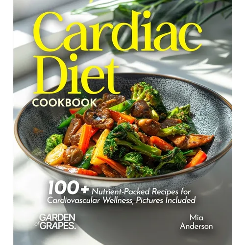 Cardiac Diet Cookbook: 100+ Nutrient-Packed Recipes for Cardiovascular Wellness, Pictures Included - Paperback