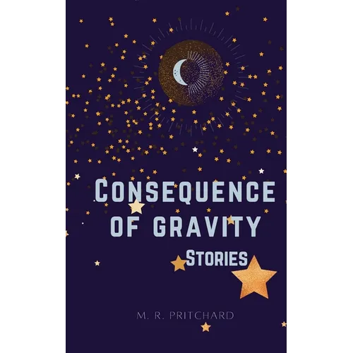 Consequence of Gravity: A collection of Short Stories and Poetry - Paperback