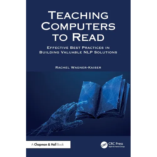 Teaching Computers to Read: Effective Best Practices in Building Valuable NLP Solutions - Paperback