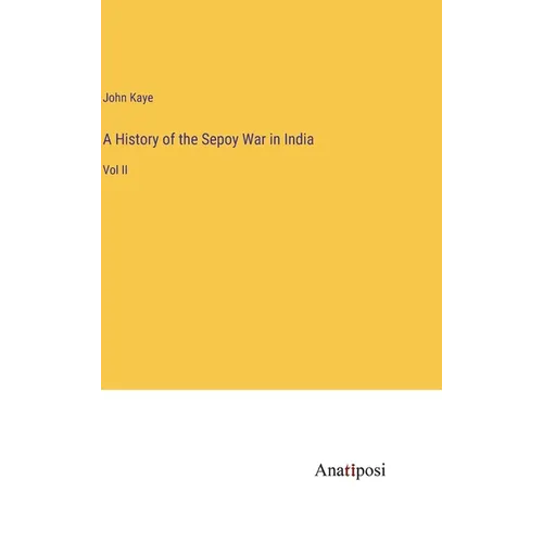 A History of the Sepoy War in India: Vol II - Hardcover