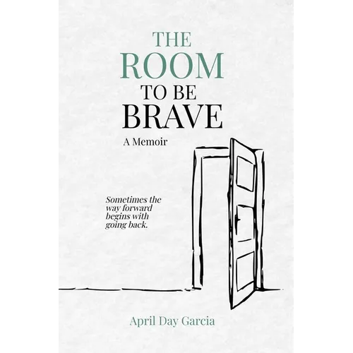 The Room to Be Brave: Sometimes the way forward begins with going back. - Paperback