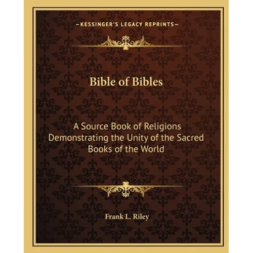 Bible of Bibles: A Source Book of Religions Demonstrating the Unity of the Sacred Books of the World - Paperback