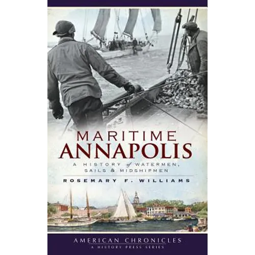 Maritime Annapolis: A History of Watermen, Sails & Midshipmen - Hardcover
