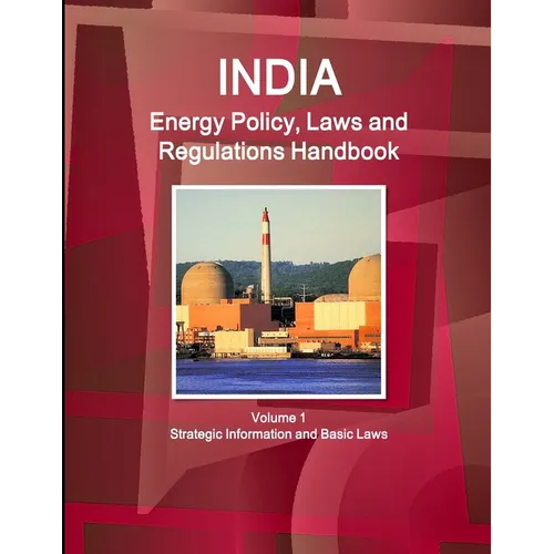 India Energy Policy, Laws and Regulations Handbook Volume 1 Strategic Information and Basic Laws - Paperback