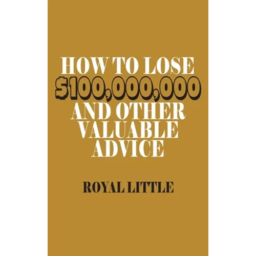 How to Lose $100,000,000 and Other Valuable Advice - Hardcover
