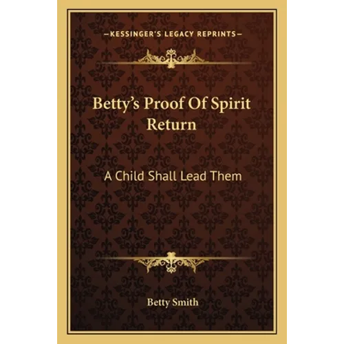 Betty's Proof Of Spirit Return: A Child Shall Lead Them - Paperback