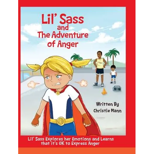 Lil' Sass and The Adventure of Anger: Lil' Sass Explores her Emotions and Learns that it's OK to Express Anger - Hardcover