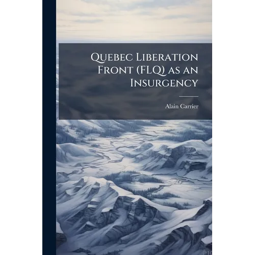 Quebec Liberation Front (FLQ) as an Insurgency - Paperback