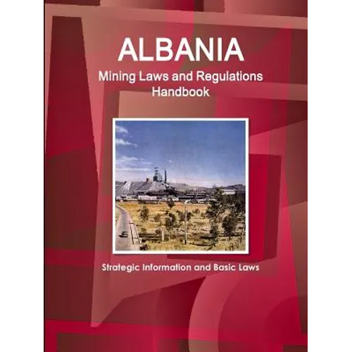 Albania Mining Laws and Regulations Handbook - Strategic Information and Basic Laws - Paperback