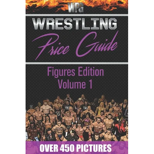 Wrestling Price Guide Figures Edition Volume 1: Over 450 Pictures WWF LJN HASBRO REMCO JAKKS MATTEL and More Figures From 1984-2019 - Paperback