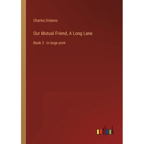 Our Mutual Friend, A Long Lane: Book 3 - in large print - Paperback