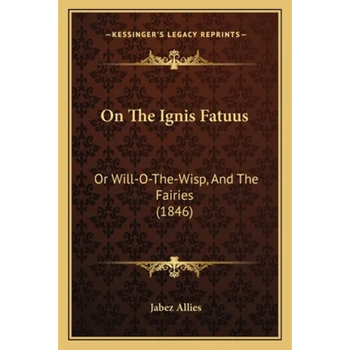 On The Ignis Fatuus: Or Will-O-The-Wisp, And The Fairies (1846) - Paperback