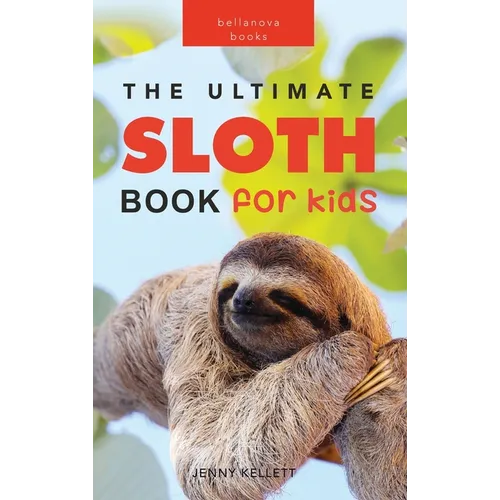 Sloths The Ultimate Sloth Book for Kids: Sloth Facts, 100+ Photos, Two-Toed & Three-Toed Sloths, Rainforest Life & Conservation Quiz - Hardcover