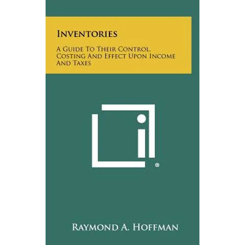 Inventories: A Guide To Their Control, Costing And Effect Upon Income And Taxes - Hardcover