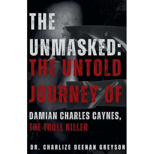 The Unmasked: The Untold Journey of Damian Charles Caynes, The Troll Killer - Paperback